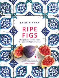 Ripe Figs : Recipes and Stories from the Eastern Mediterranean - Yasmin Khan