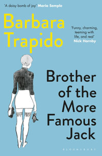 Brother of the More Famous Jack : The 40th anniversary edition of a classic, with new introductions by Rachel Cusk & Maria Semple - Barbara Trapido