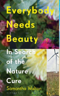 Everybody Needs Beauty : In Search of the Nature Cure - Samantha Walton