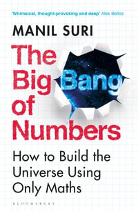 The Big Bang of Numbers : How to Build the Universe Using Only Maths - Manil Suri