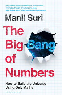 The Big Bang of Numbers : How to Build the Universe Using Only Maths - Manil Suri