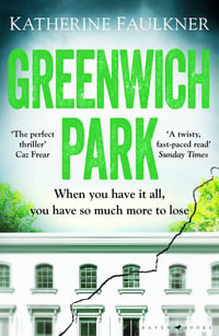 Greenwich Park : A twisty, compulsive debut thriller about friendships, lies and the secrets we keep to protect ourselves - Katherine Faulkner