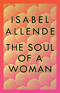 The Soul of a Woman : Rebel Girls, Impatient Love, and Long Life - Isabel Allende