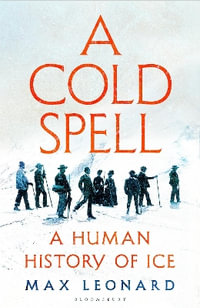 A Cold Spell : A Human History of Ice - Max Leonard