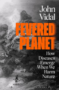 Fevered Planet : How Diseases Emerge When We Harm Nature - John Vidal