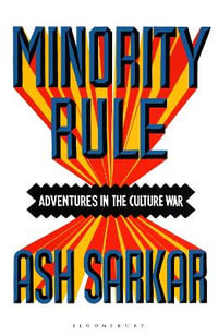 Minority Rule : Adventures in the Culture War - Ash Sarkar