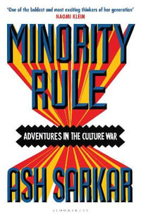 Minority Rule : Adventures in the Culture War - Ash Sarkar