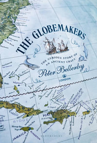 The Globemakers : The Curious Story of an Ancient Craft - Peter Bellerby