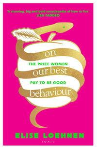 On Our Best Behaviour : The Price Women Pay to Be Good - Elise Loehnen