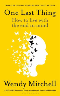 One Last Thing : How to live with the end in mind - Wendy Mitchell