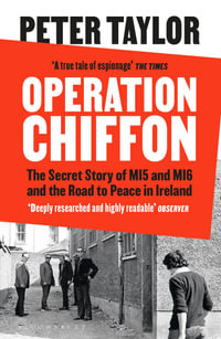 Operation Chiffon : The Secret Story of MI5 and MI6 and the Road to Peace in Ireland - Peter Taylor