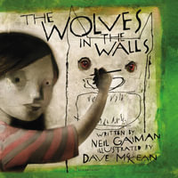 The Wolves in the Walls : The 20th Anniversary Edition - Neil Gaiman