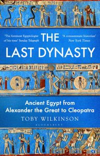 The Last Dynasty : Ancient Egypt from Alexander the Great to Cleopatra - Toby Wilkinson