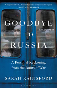 Goodbye to Russia : A Personal Reckoning from the Ruins of War - Sarah Rainsford