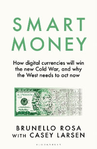 Smart Money : How digital currencies will win the new Cold War - and why the West needs to act now - Brunello Rosa