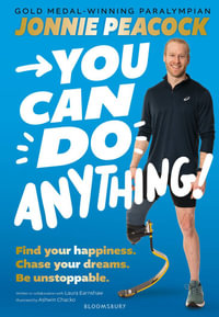 You Can Do Anything! : Find your happiness. Chase your dreams. Be unstoppable. By gold-medal-winning Paralympian Jonnie Peacock - Jonnie Peacock