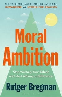 Moral Ambition : Stop Wasting Your Talent and Start Making a Difference - Rutger Bregman