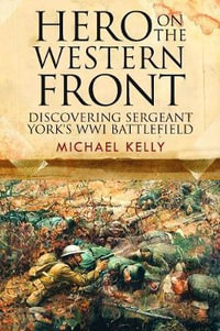 Hero on the Western Front : Discovering Sergeant York's WWI Battlefield - MICHAEL KELLY