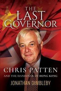 The Last Governor : Chris Patten and the Handover of Hong Kong - Jonathan Dimbleby