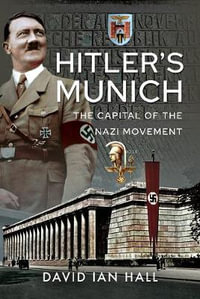 Hitler's Munich : The Capital of the Nazi Movement - DAVID IAN HALL