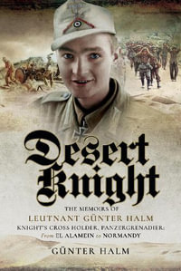 Desert Knight : Memoirs of Leutnant Gunter Halm, Knight's Cross Holder, Panzergrenadier - Gunter Halm