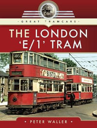 The London 'E/1' Tram : Great Tramcars - Peter Waller