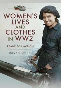 Women's Lives and Clothes in WW2 : Ready for Action - Lucy Adlington