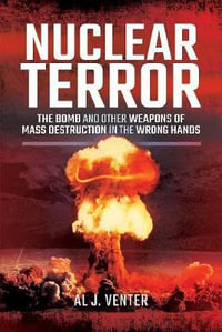 Nuclear Terror : The Bomb and Other Weapons of Mass Destruction in the Wrong Hands - Al J. Venter