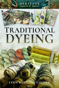 Traditional Dyeing : Heritage Crafts and Skills - Lynn Huggins-Cooper