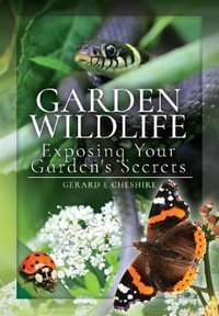 Garden Wildlife : Exposing Your Garden's Secrets - Gerard E. Cheshire