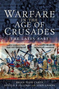 Warfare in the Age of Crusades : The Latin East - CAREY / ALLFREE