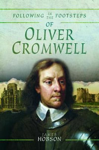 Following in the Footsteps of Oliver Cromwell : Historical Guide to the Civil War - James Hobson