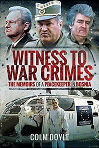 Witness to War Crimes : Memoirs of a Peacekeeper in Bosnia - Colm Doyle