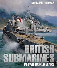 British Submarines In Two World Wars - Norman Friedman