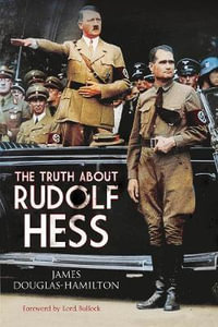 The Truth About Rudolf Hess - James Douglas-Hamilton