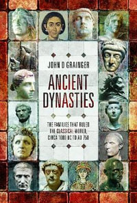 Ancient Dynasties : Families that Ruled the Classical World, circa 1000 BC to AD 750 - John D. Grainger