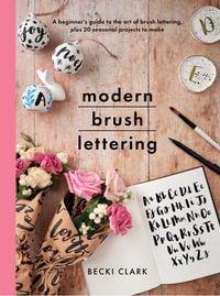 Modern Brush Lettering : A beginner's guide to the art of brush lettering, plus 20 seasonal projects to make - BECKI CLARK