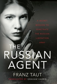 The Russian Agent : A Secret Mission To Penetrate the Russian Liberation Army - Franz Taut