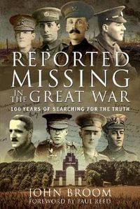 Reported Missing in the Great War : 100 Years of Searching for the Truth - John Broom