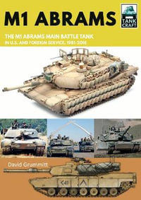 Tank Craft 17 : M1 Abrams The US's Main Battle Tank in American and Foreign Service, 1981-2018 - DAVID GRUMMITT