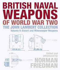 British Naval Weapons of World War Two : The John Lambert Collection : Volume II : Escort and Minesweeper Weapons - Norman Friedman