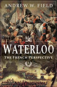 Waterloo : French Perspective - Andrew W. Field