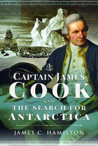 Captain James Cook and the Search for Antarctica - JAMES C. HAMILTON