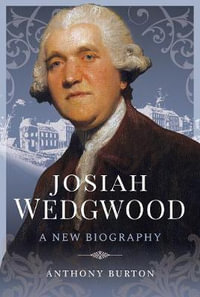 Josiah Wedgwood : A New Biography - Anthony Burton