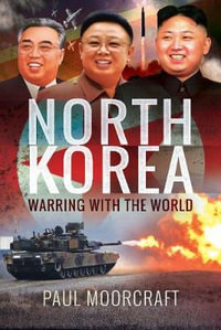 North Korea : Warring with the World - PAUL MOORCRAFT