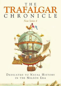 Trafalgar Chronicle : Dedicated to Naval History in the Nelson Era: New Series 4 - PETER HORE