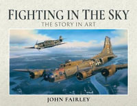 Fighting in the Sky : The Story in Art - JOHN FAIRLEY