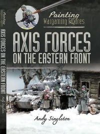 Painting Wargaming Figures : Axis Forces on the Eastern Front - ANDY SINGLETON