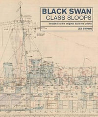 Black Swan Class Sloops : Detailed in the Original Builders' Plans - Les Brown