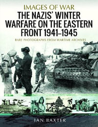 Nazis' Winter Warfare on the Eastern Front 1941-1945 : Rare Photographs from Wartime Archives - IAN BAXTER